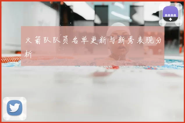 火箭队队员名单更新与新秀表现分析