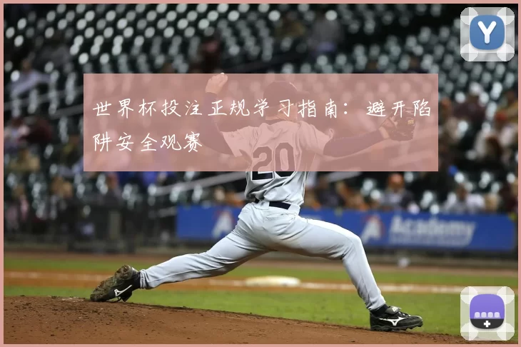 世界杯投注正规学习指南：避开陷阱安全观赛