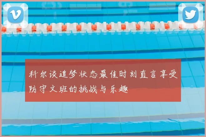 科尔谈追梦状态最佳时刻直言享受防守文班的挑战与乐趣
