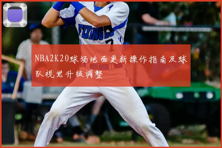 NBA2K20球场地面更新操作指南及球队视觉升级调整