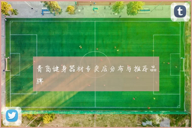 青岛健身器材专卖店分布与推荐品牌