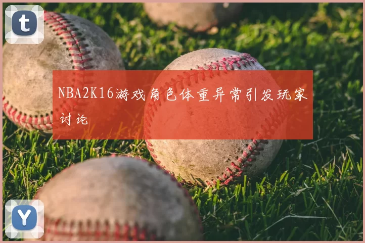 NBA2K16游戏角色体重异常引发玩家讨论