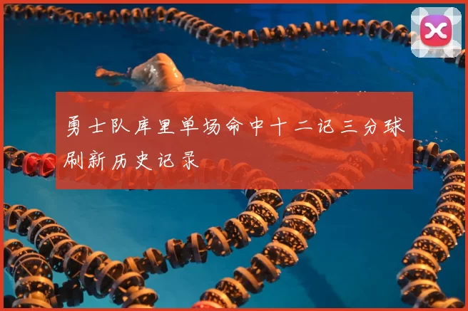 勇士队库里单场命中十二记三分球刷新历史记录