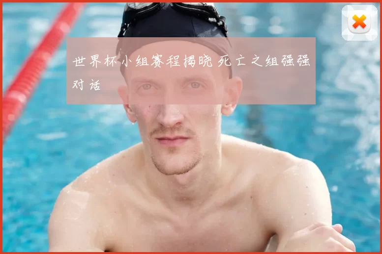 世界杯小组赛程揭晓 死亡之组强强对话