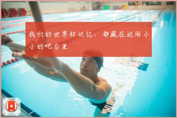 我们的世界杯记忆,都藏在这间小小的吧台里