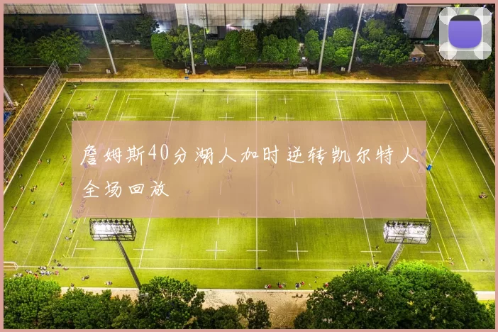 詹姆斯40分湖人加时逆转凯尔特人全场回放