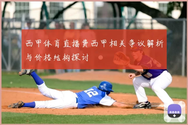 西甲体育直播费西甲相关争议解析与价格结构探讨