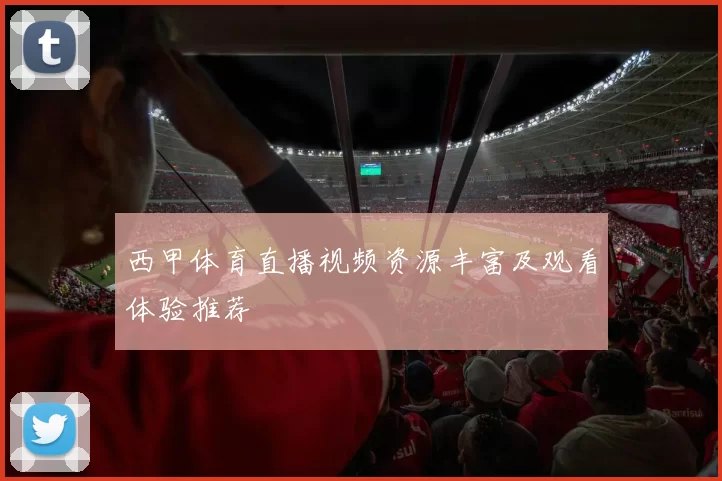 西甲体育直播视频资源丰富及观看体验推荐
