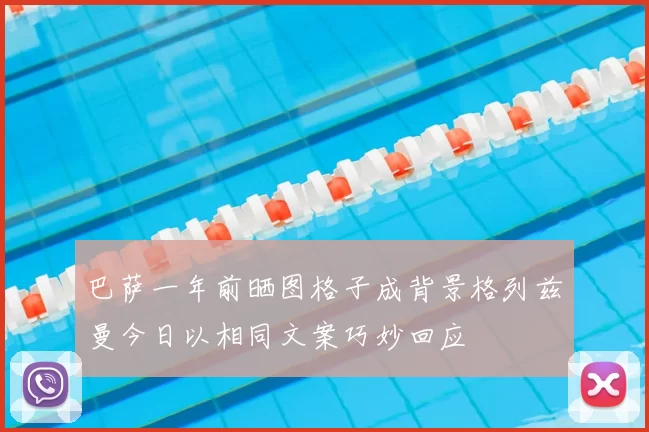 巴萨一年前晒图格子成背景格列兹曼今日以相同文案巧妙回应