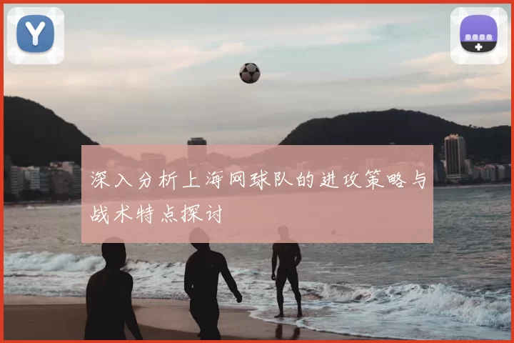 深入分析上海网球队的进攻策略与战术特点探讨