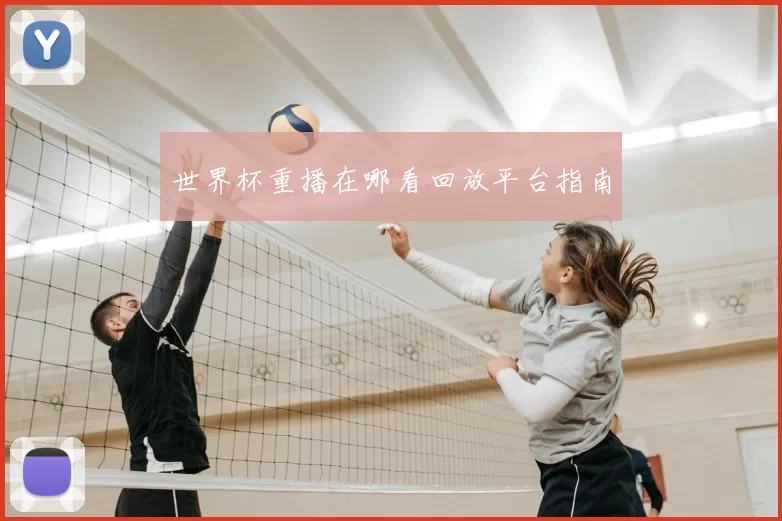 世界杯重播在哪看回放平台指南