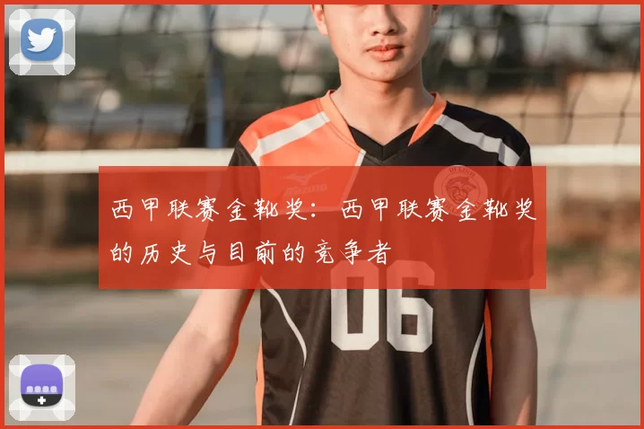 西甲联赛金靴奖：西甲联赛金靴奖的历史与目前的竞争者