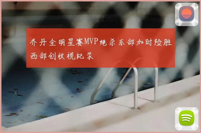 乔丹全明星赛MVP绝杀东部加时险胜西部创收视纪录