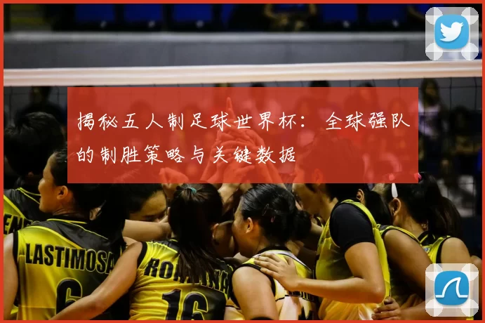 揭秘五人制足球世界杯:全球强队的制胜策略与关键数据