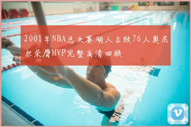 2001年NBA总决赛湖人击败76人奥尼尔荣膺MVP完整高清回顾
