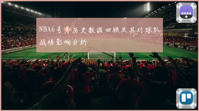 NBA6号秀历史数据回顾及其对球队战绩影响分析