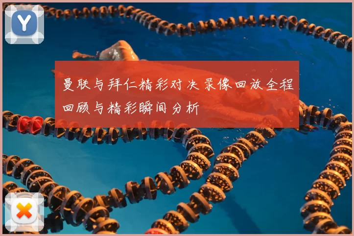 曼联与拜仁精彩对决录像回放全程回顾与精彩瞬间分析