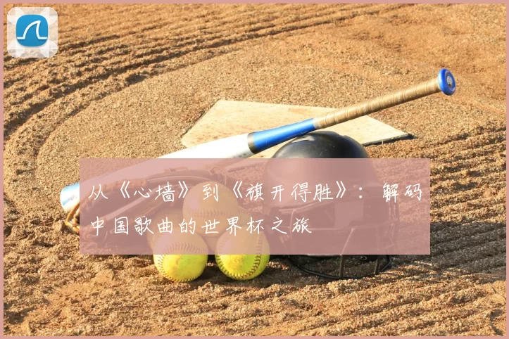 从《心墙》到《旗开得胜》:解码中国歌曲的世界杯之旅