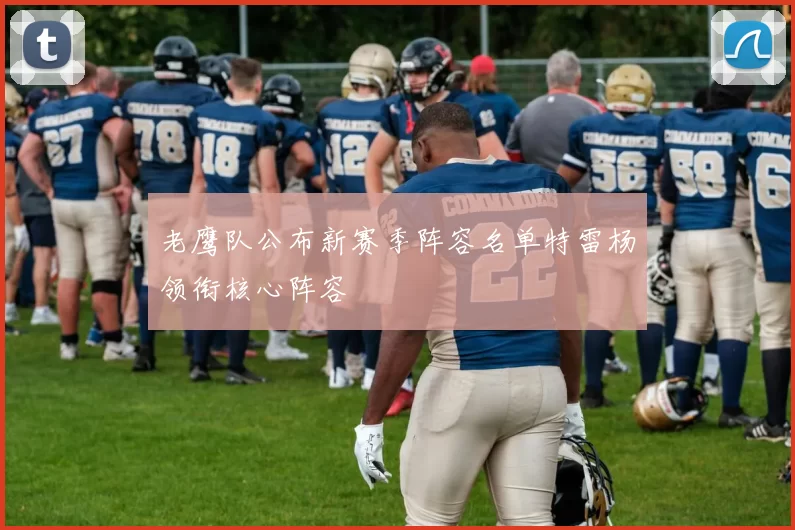 老鹰队公布新赛季阵容名单特雷杨领衔核心阵容