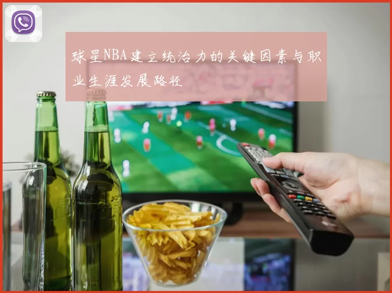 球星NBA建立统治力的关键因素与职业生涯发展路径