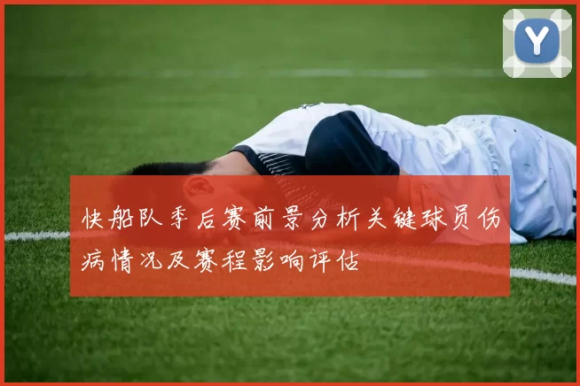 快船队季后赛前景分析关键球员伤病情况及赛程影响评估