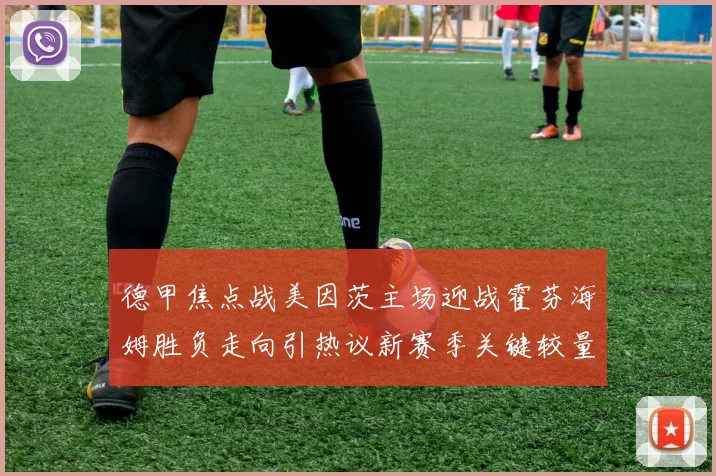 德甲焦点战美因茨主场迎战霍芬海姆胜负走向引热议新赛季关键较量