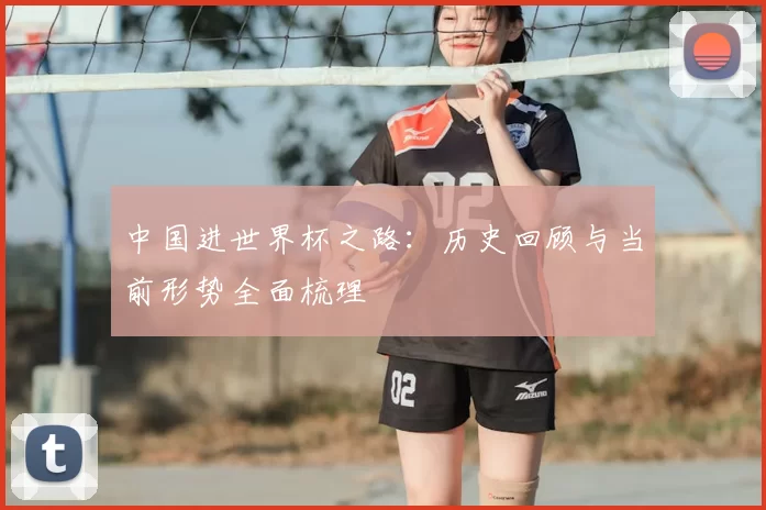 中国进世界杯之路：历史回顾与当前形势全面梳理
