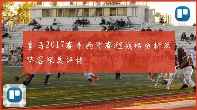 皇马2017赛季西甲赛程战绩分析及阵容深度评估