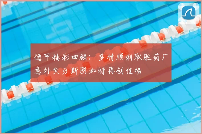 德甲精彩回顾：多特顺利取胜药厂意外失分斯图加特再创佳绩