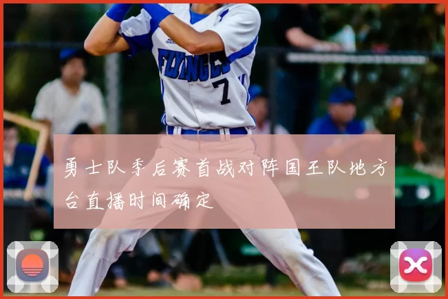 勇士队季后赛首战对阵国王队地方台直播时间确定