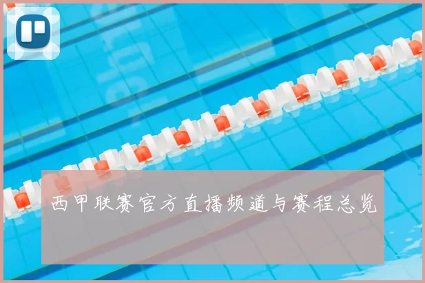 西甲联赛官方直播频道与赛程总览