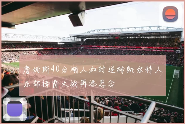 詹姆斯40分湖人加时逆转凯尔特人东部榜首大战再添悬念