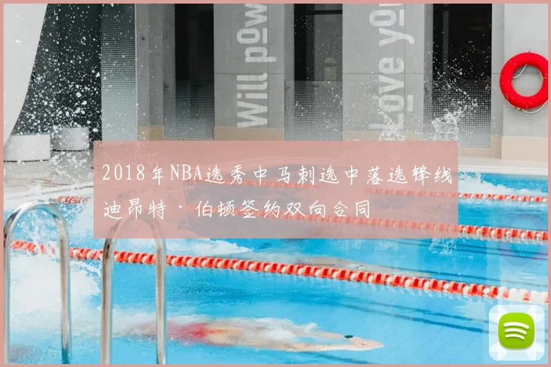 2018年NBA选秀中马刺选中落选锋线迪昂特·伯顿签约双向合同