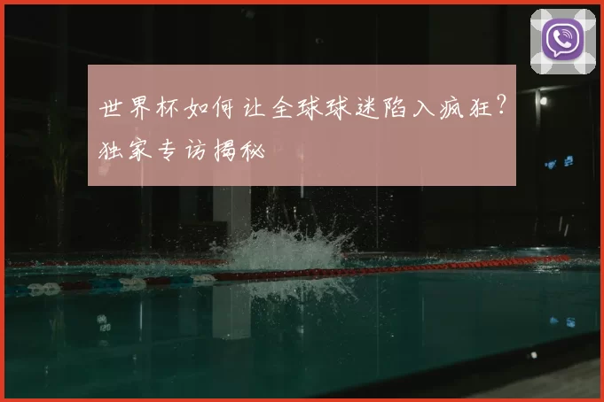 世界杯如何让全球球迷陷入疯狂？独家专访揭秘