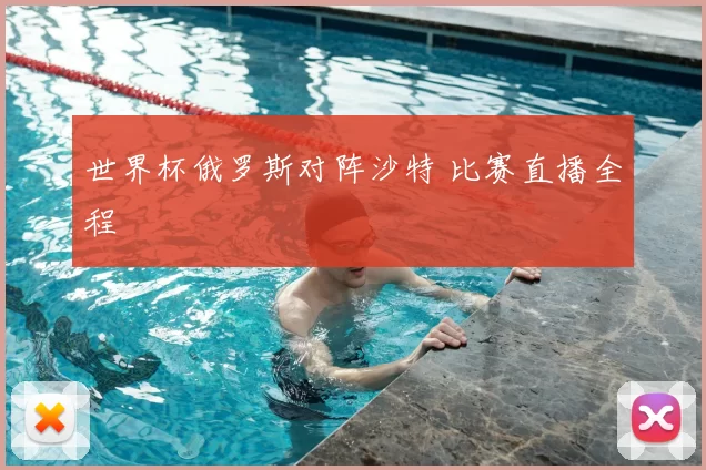 世界杯俄罗斯对阵沙特 比赛直播全程